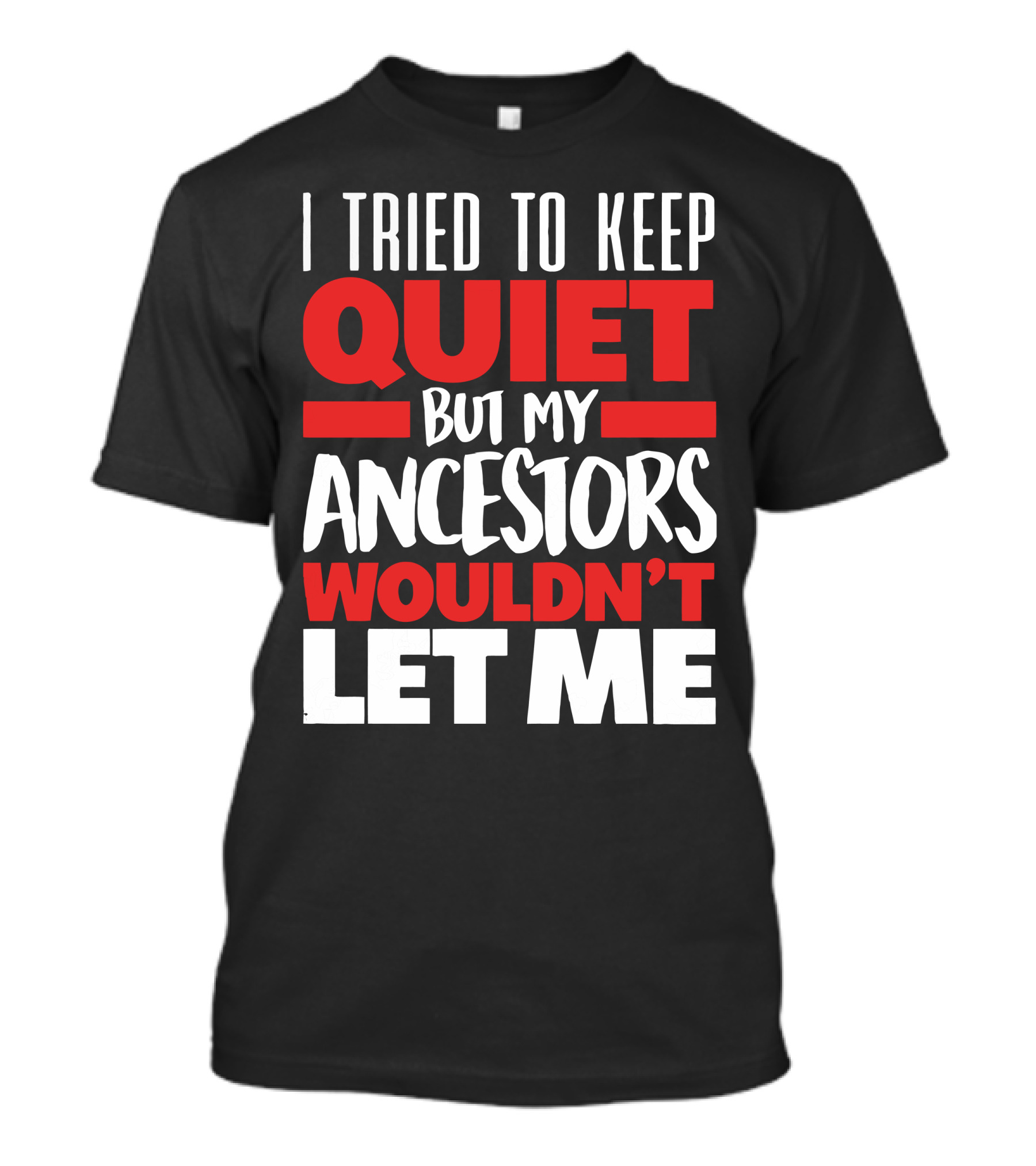 I Tried To Keep Quiet But My Ancestors Wouldn't Let Me T-Shirt