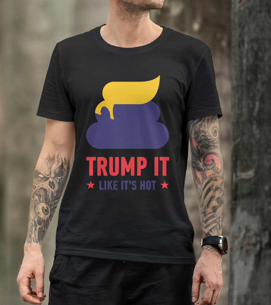 Trump It Like It's Hot Poop Emoji Hair Joke T-Shirt