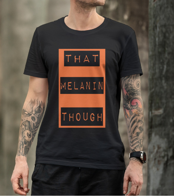 That Melanin Though T-Shirt