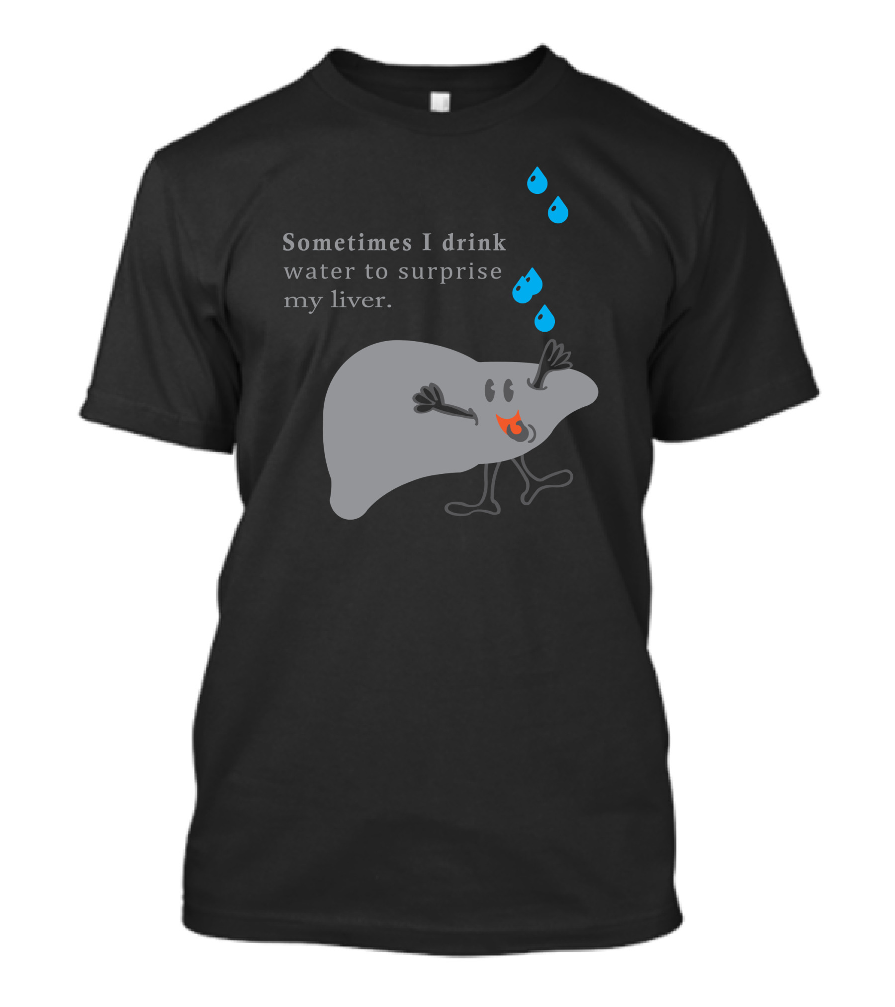 Sometimes I Drink Water To Surprise My Liver T-Shirt