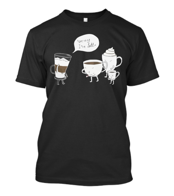 Sorry I'm Latte Coffee Mug Family T-Shirt