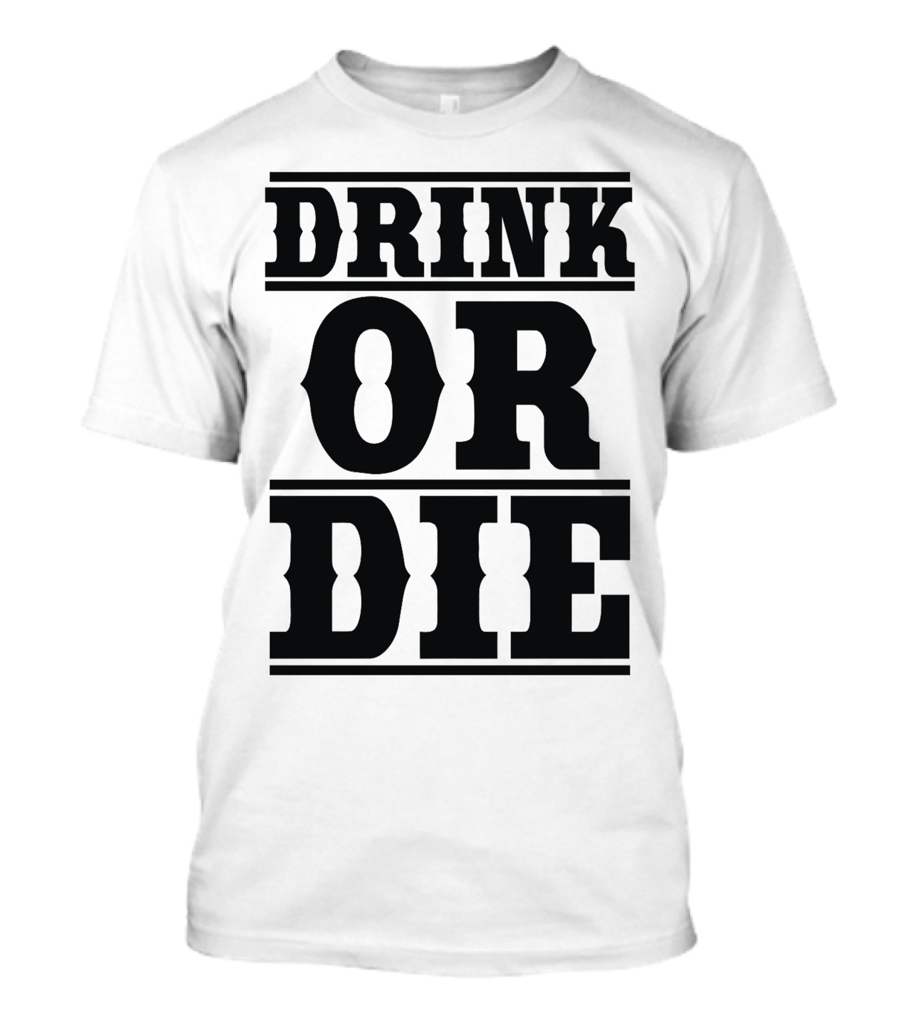 Drink Or Die Text T-Shirt