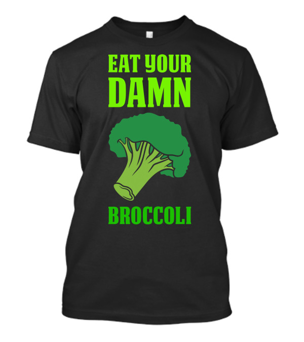 Eat Your Damn Broccoli T-Shirt