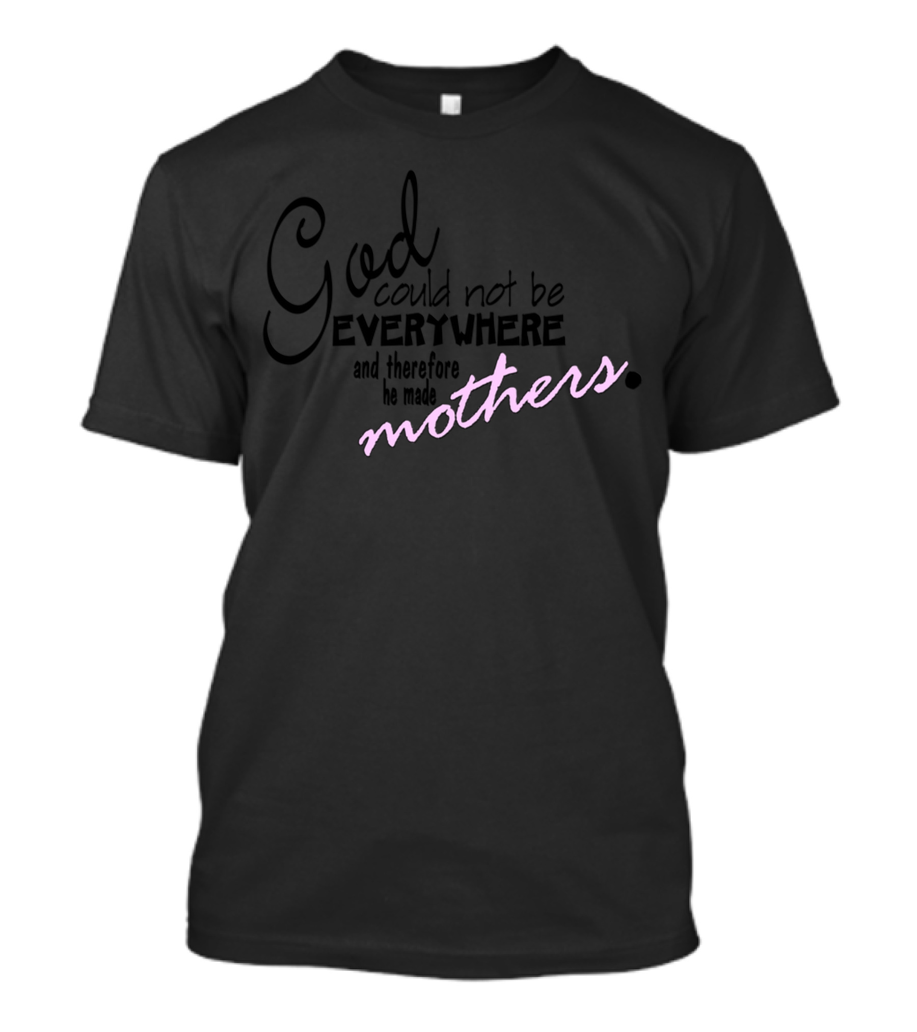 God Could Not Be Everywhere And Therefore He Made Mothers T-Shirt