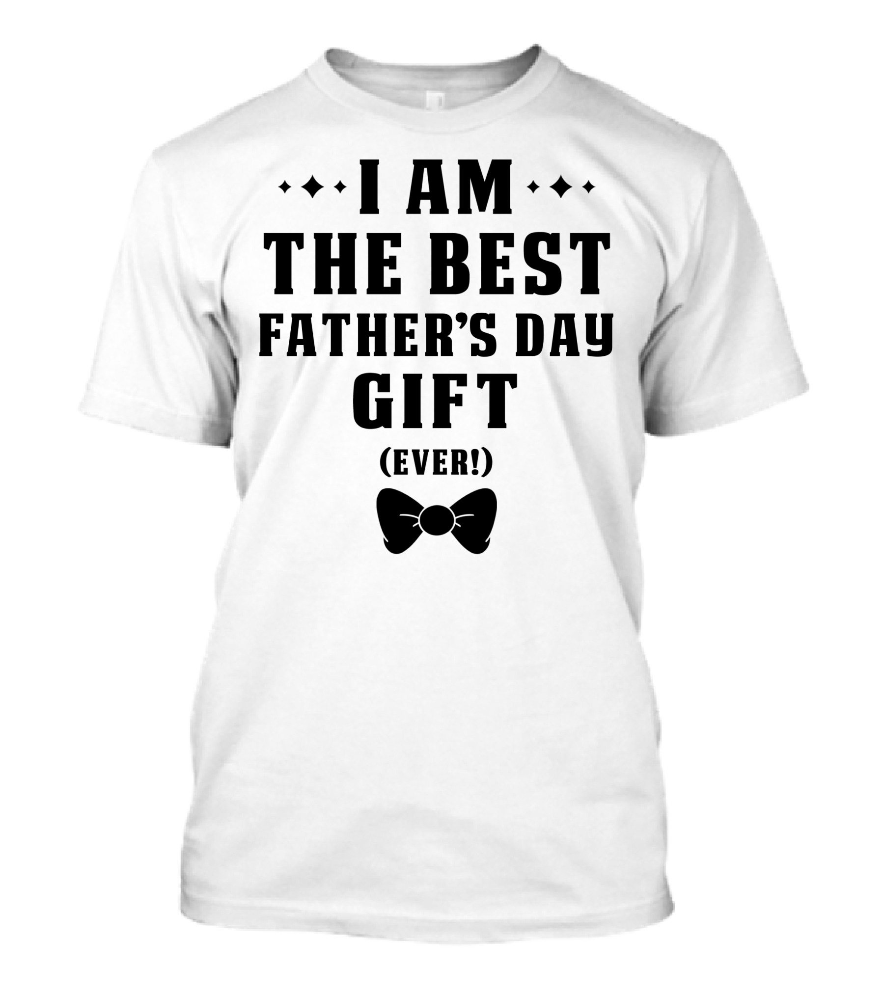 I Am The Best Father's Day Gift Ever T-Shirt