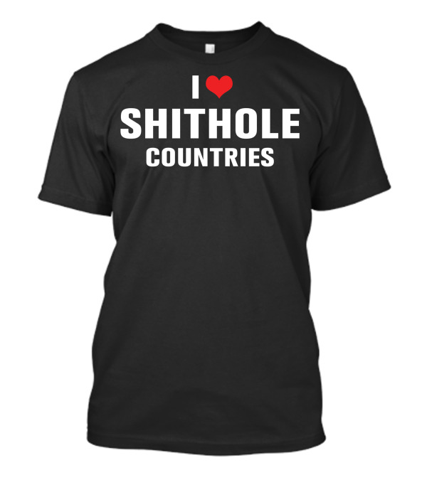 I Heart Shithole Countries T-Shirt