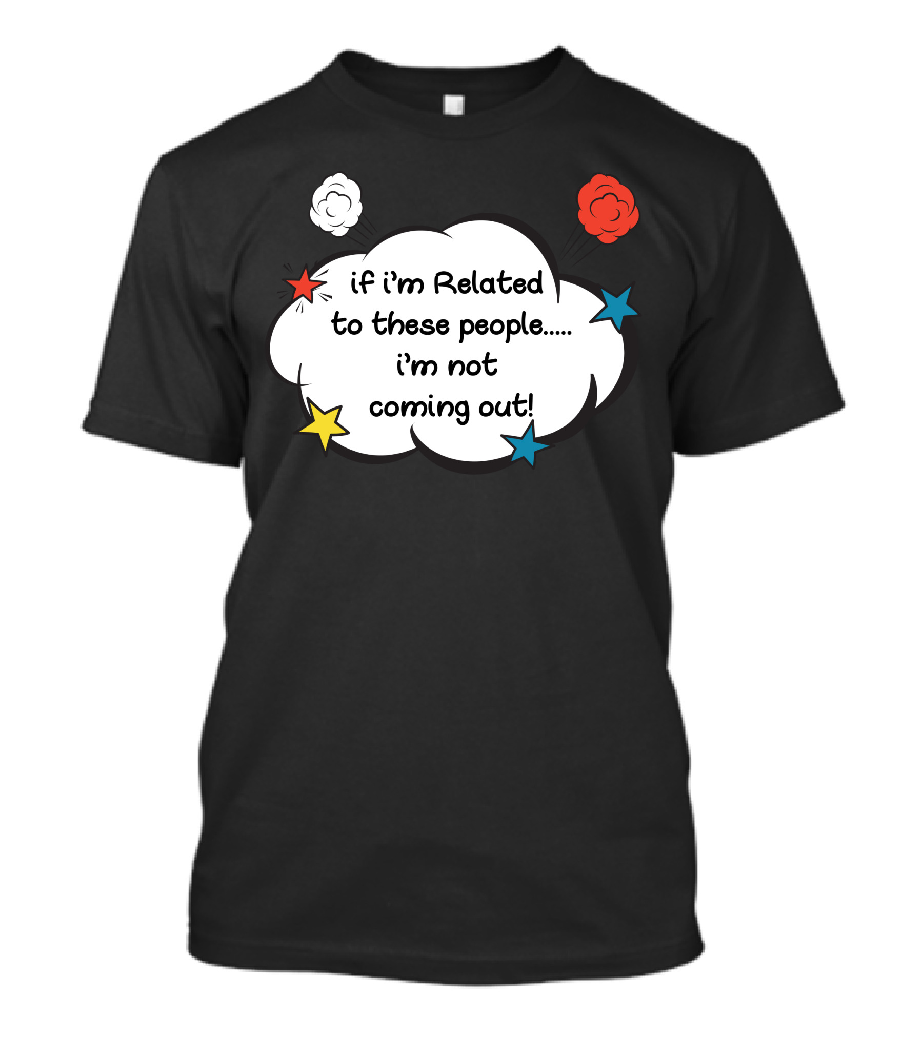 If I'm Related To These People... I'm Not Coming Out T-Shirt