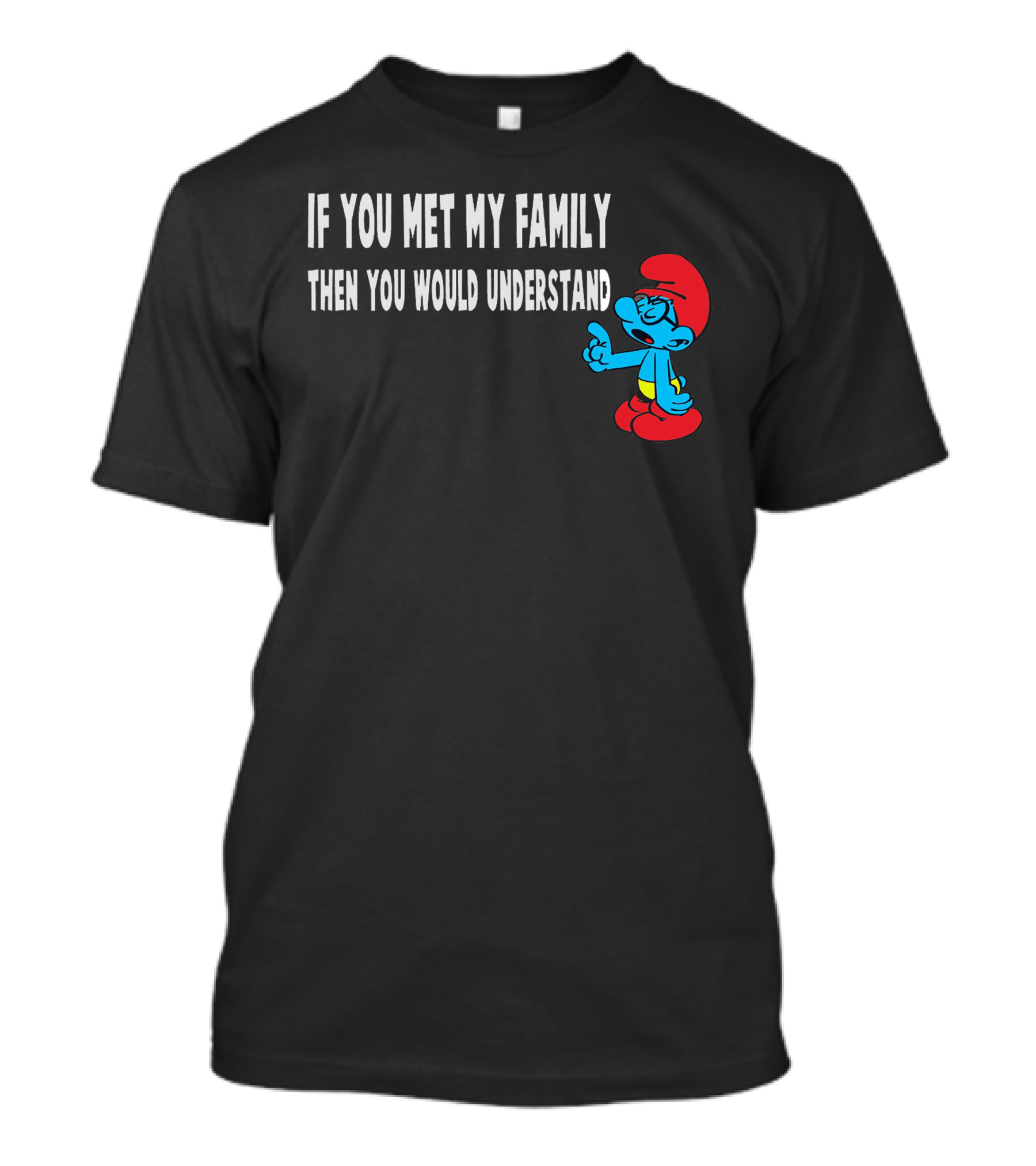 If You Met My Family Then You Would Understand Smurf T-Shirt