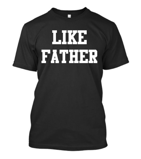 LIKE FATHER T-Shirt