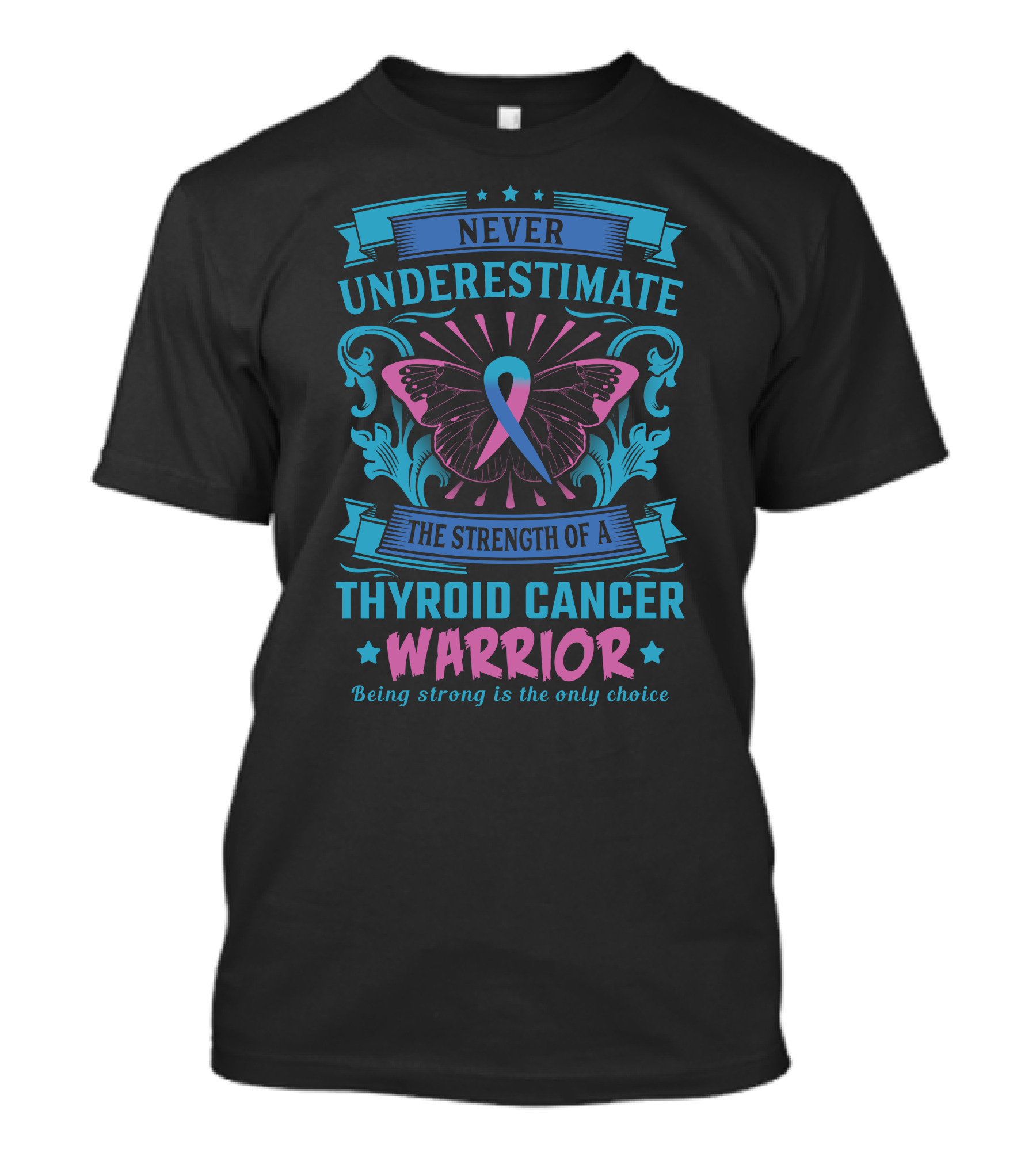 Never Underestimate The Strength Of A Thyroid Cancer Warrior Being Strong Is The Only Choice T-Shirt