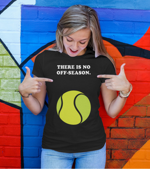 There Is No Off-Season Tennis Ball T-Shirt