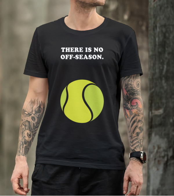 There Is No Off-Season Tennis Ball T-Shirt