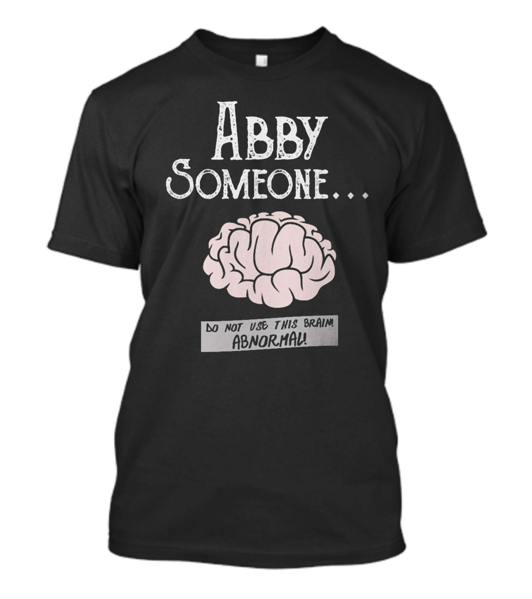 Abby Someone Brain Do Not Use This Brain Abnormal T-Shirt