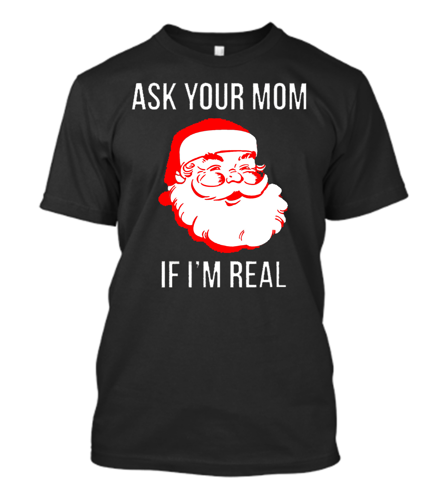 ASK YOUR MOM IF I'M REAL Santa Face T-Shirt