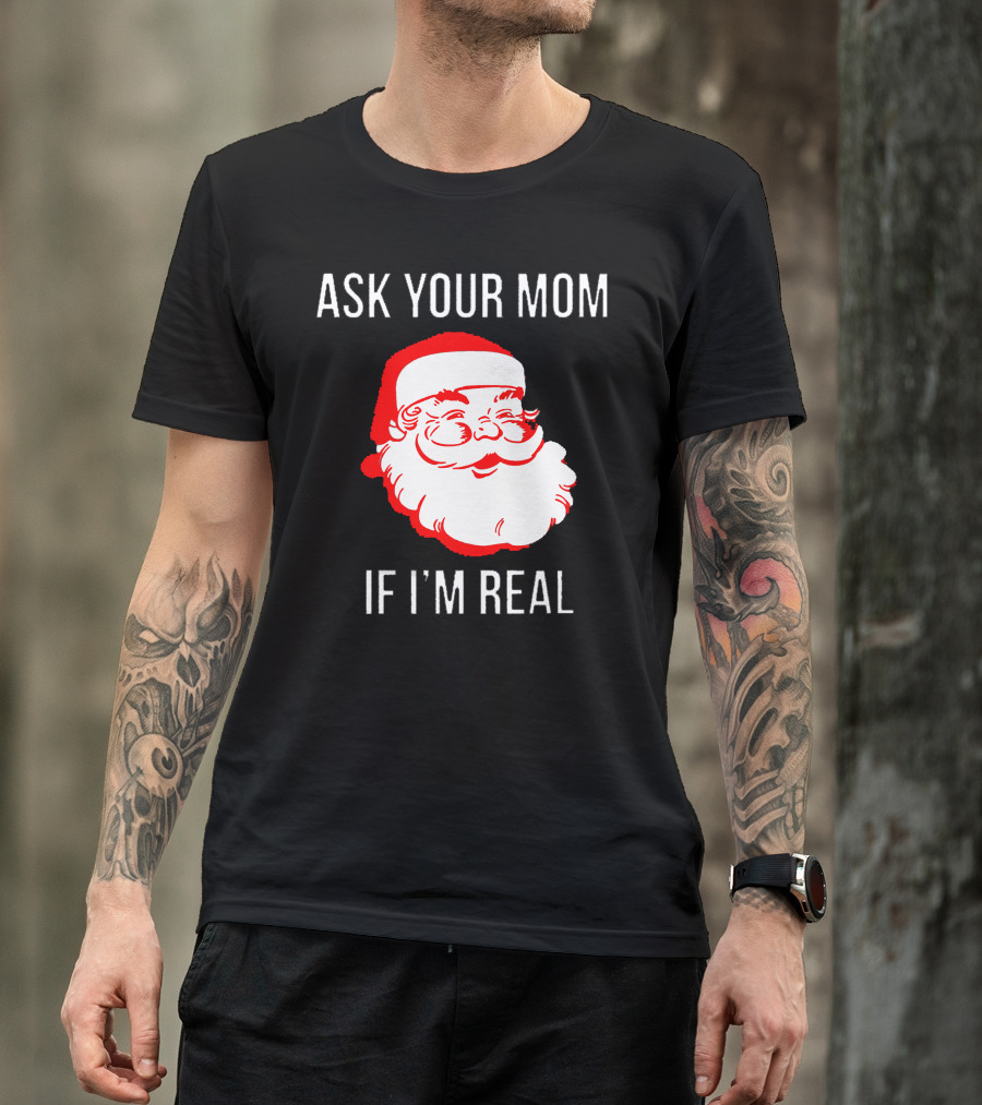 ASK YOUR MOM IF I'M REAL Santa Face T-Shirt