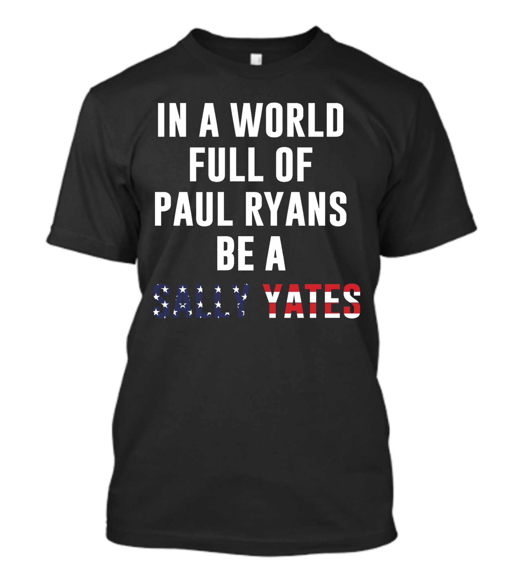 IN A WORLD FULL OF PAUL RYANS BE A SALLY YATES T-Shirt