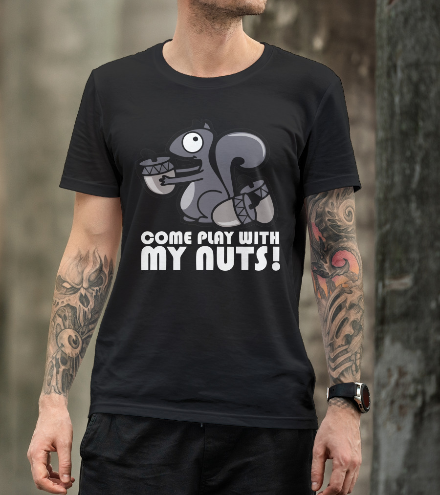 Come Play With My Nuts Squirrel Holding Acorns T-Shirt