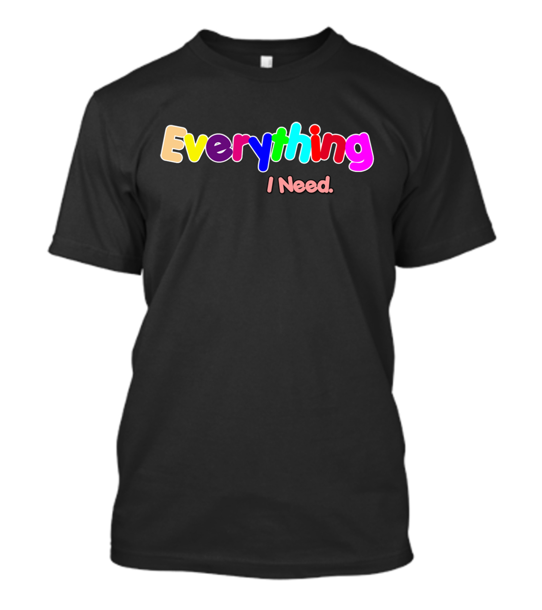 Everything I Need T-Shirt