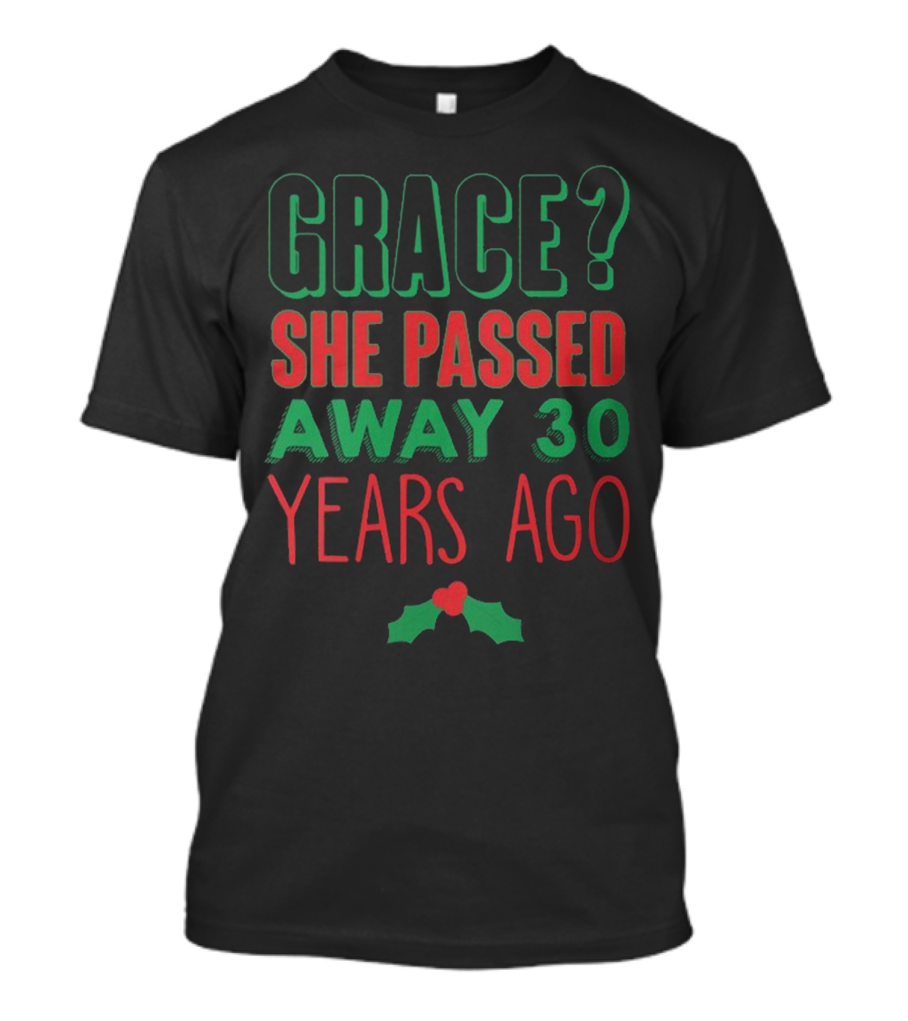 Grace? She Passed Away 30 Years Ago Holiday T-Shirt