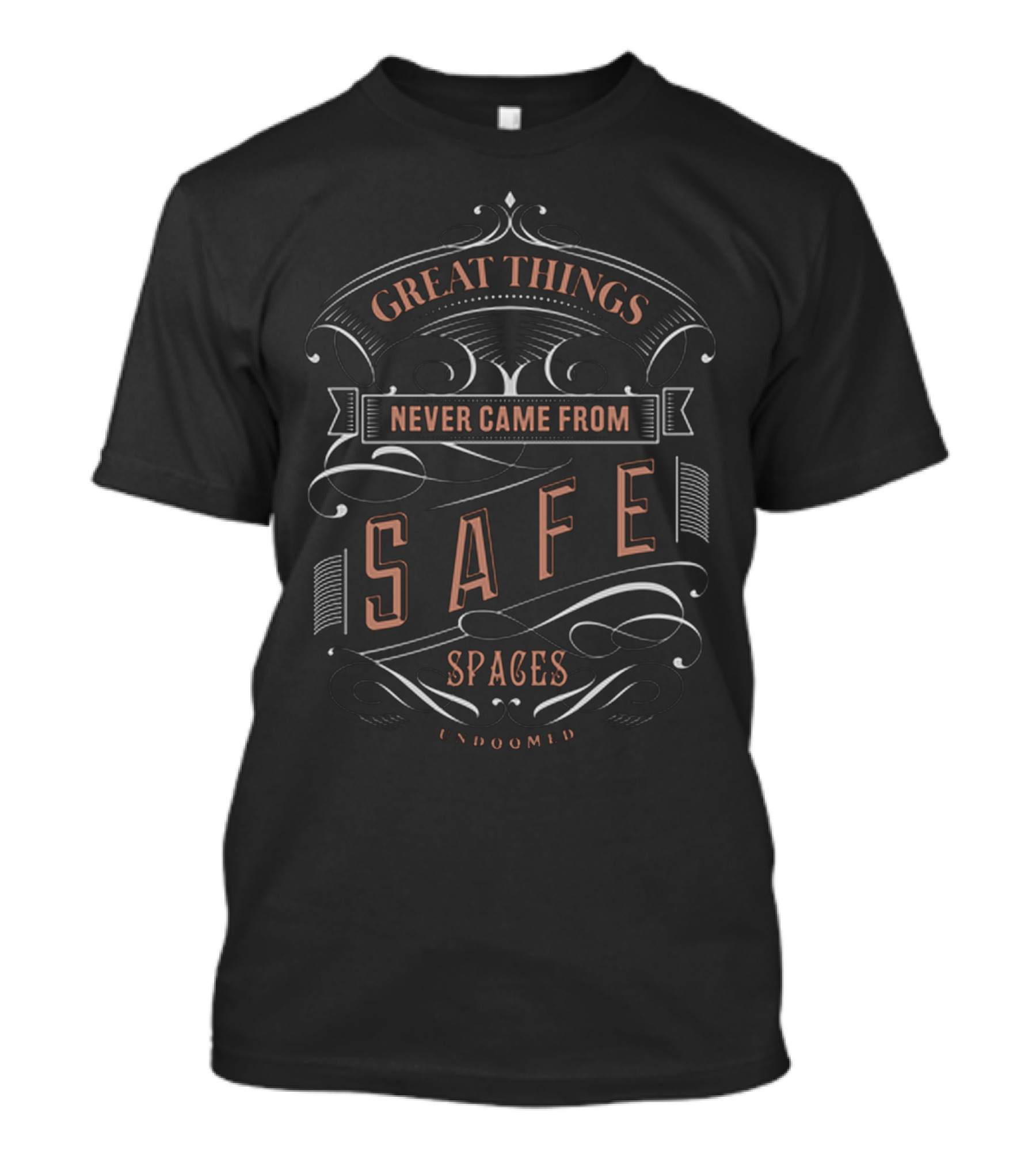 Great Things Never Came From Safe Spaces Undoomed T-Shirt