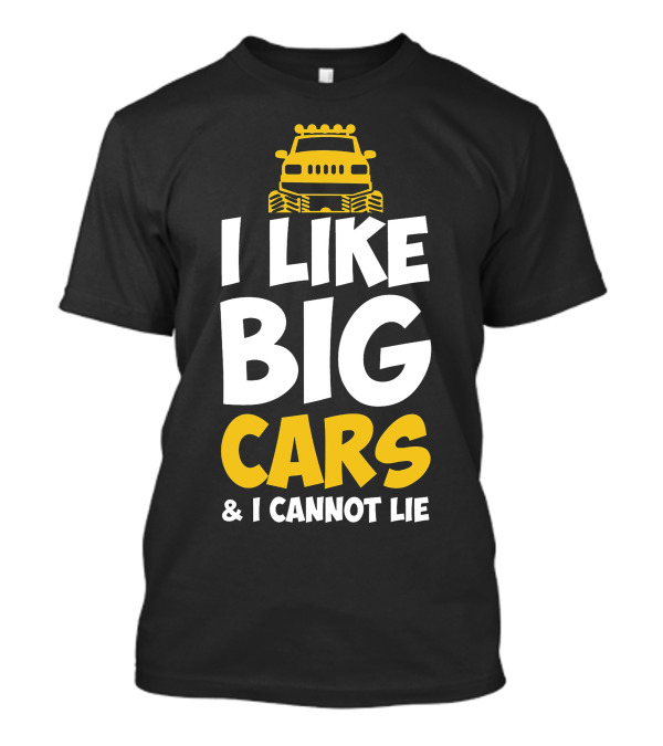 I Like Big Cars And I Cannot Lie Monster Truck T-Shirt