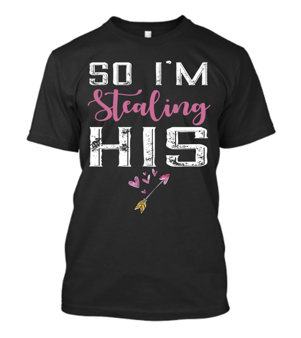 So I'm Stealing His Heart T-Shirt