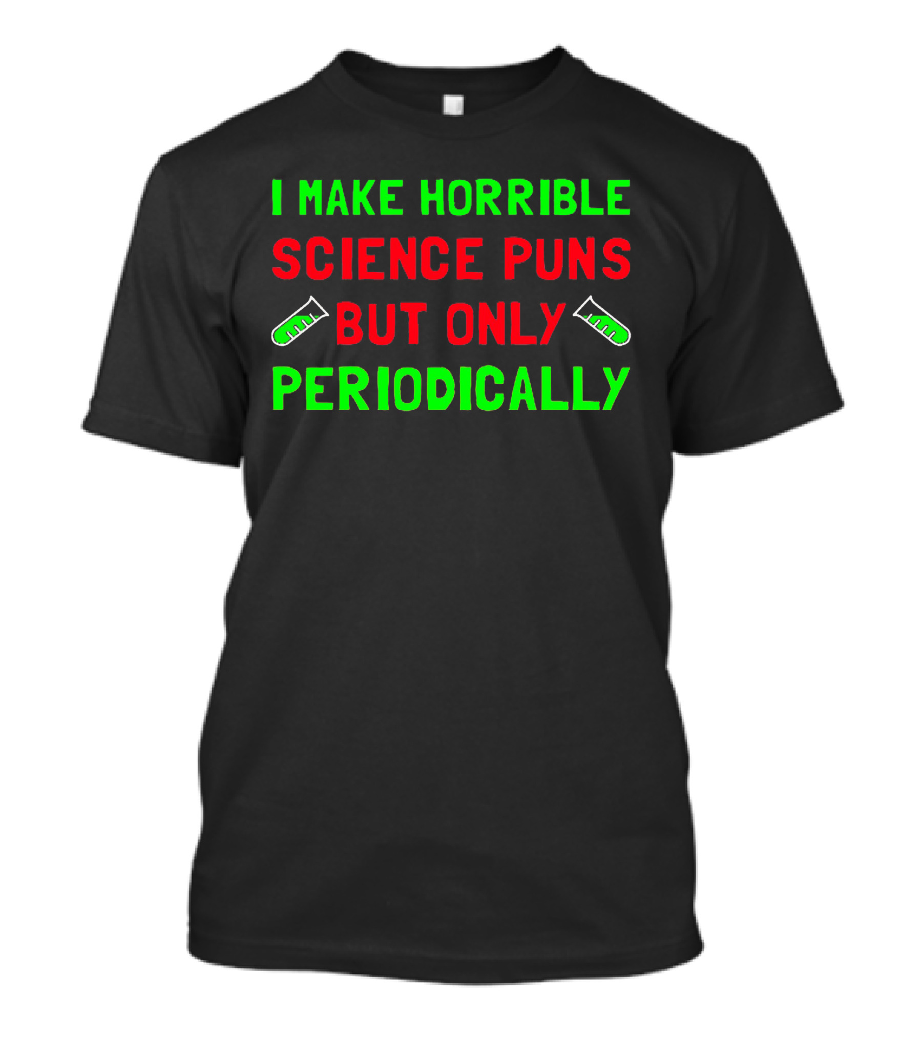 I Make Horrible Science Puns But Only Periodically With Test Tubes T-Shirt