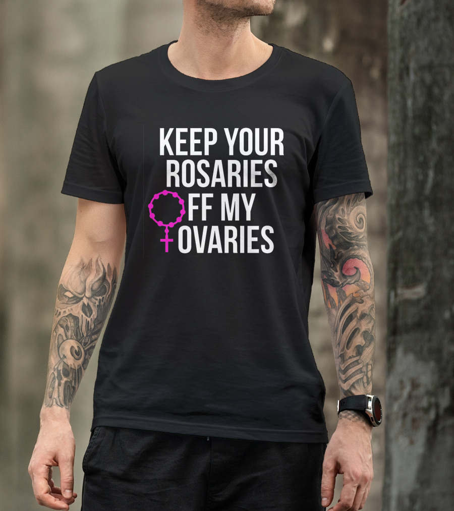 KEEP YOUR ROSARIES OFF MY OVARIES T-Shirt