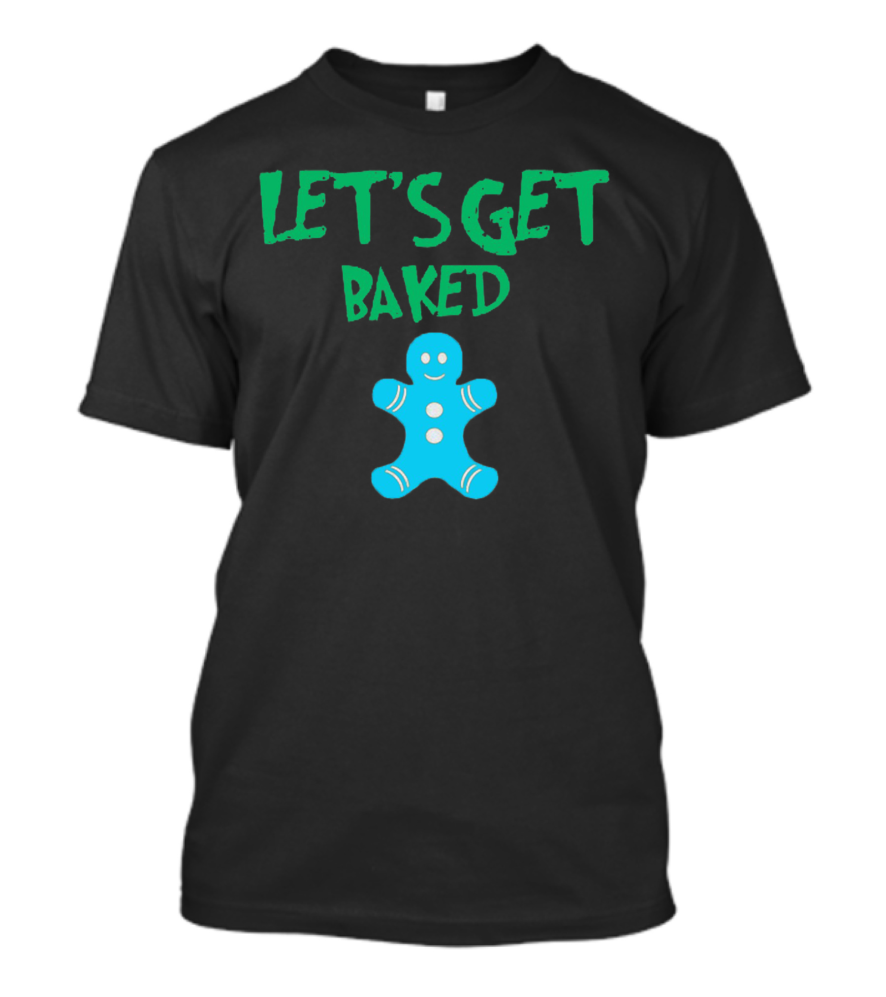 LET'S GET BAKED Gingerbread Cookie T-Shirt