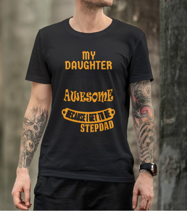 My Daughter Is Super Awesome And I'm The Lucky One Because I Get To Be Her Stepdad T-Shirt