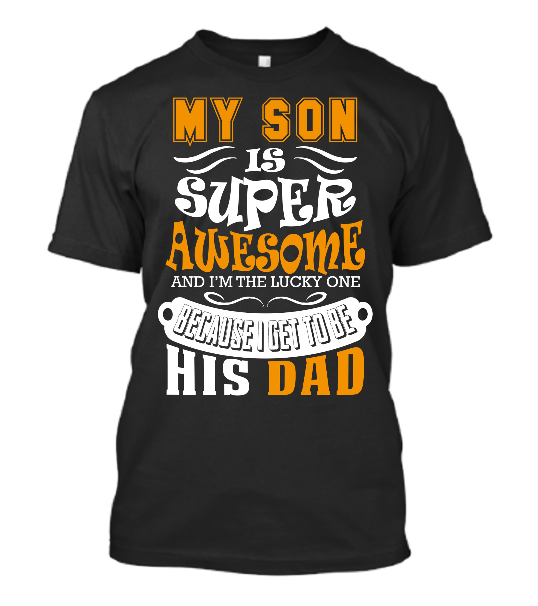 My Son Is Super Awesome And I'm The Lucky One Because I Get To Be His Dad T-Shirt