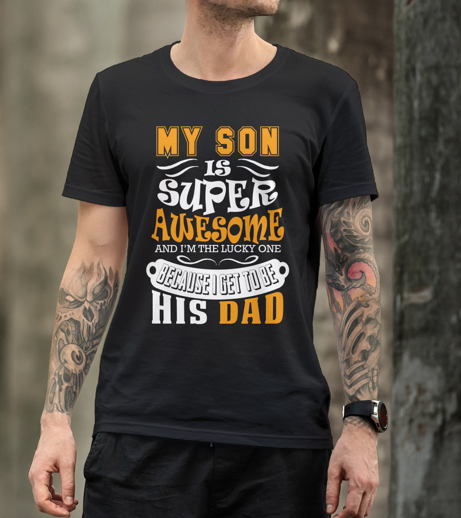 My Son Is Super Awesome And I'm The Lucky One Because I Get To Be His Dad T-Shirt