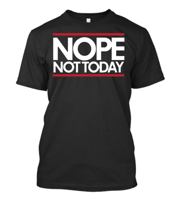 Nope Not Today Nope Not Today Best T-Shirt