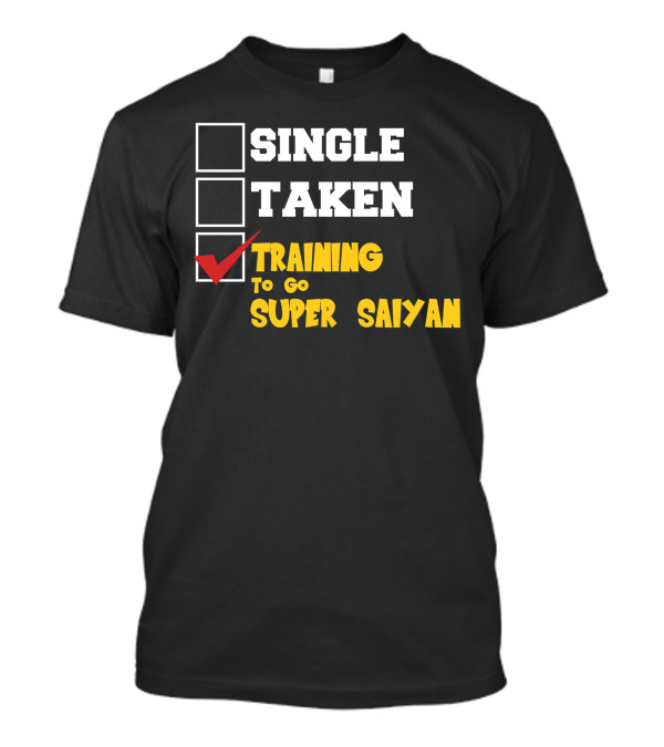 Single Taken Training To Go Super Saiyan Checkbox Humor T-Shirt