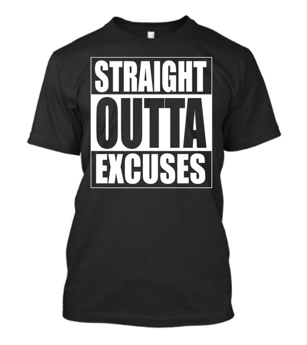 Straight Outta Excuses T-Shirt