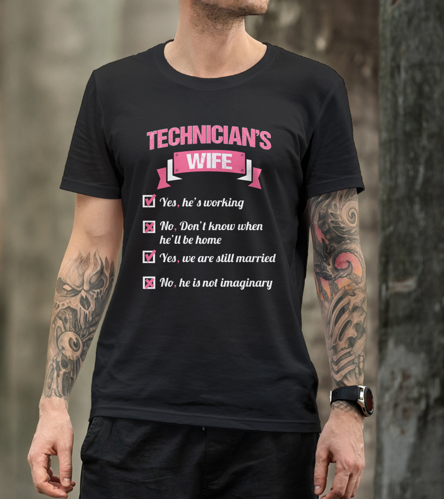 TECHNICIAN'S WIFE Yes He's Working Still Married Not Imaginary T-Shirt