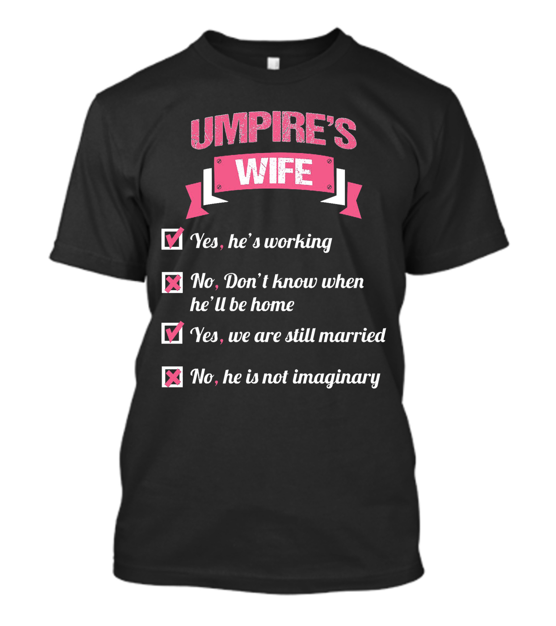 UMPIRE'S WIFE YES HE'S WORKING NO DON'T KNOW WHEN HE'LL BE HOME YES WE ARE STILL MARRIED NO HE IS NOT IMAGINARY T-Shirt