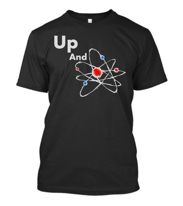 Up And Atom Funny Science Best Product Atom T-Shirt
