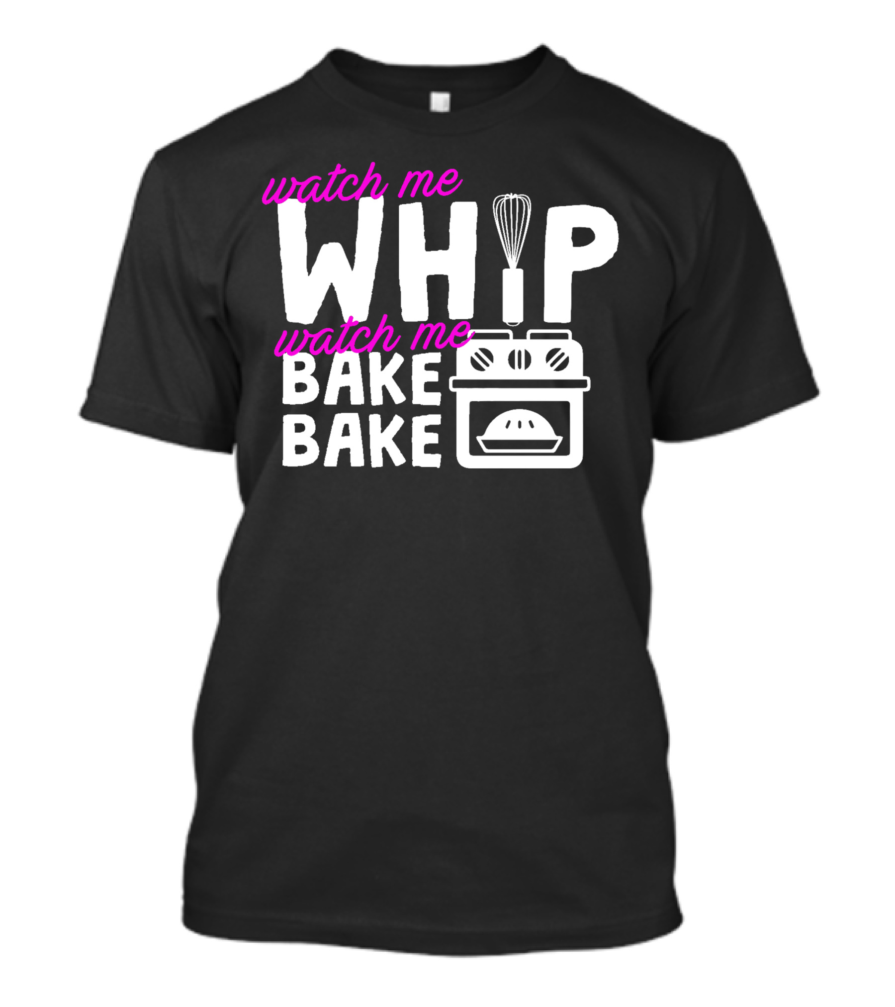 Watch Me Whip Watch Me Bake Bake Oven Pie T-Shirt