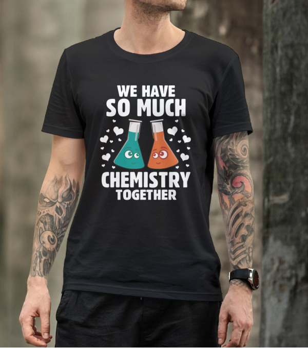 We Have So Much Chemistry Together Beakers And Hearts T-Shirt