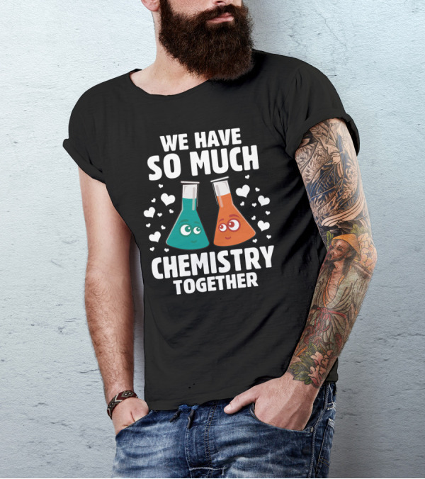 We Have So Much Chemistry Together Beakers And Hearts T-Shirt
