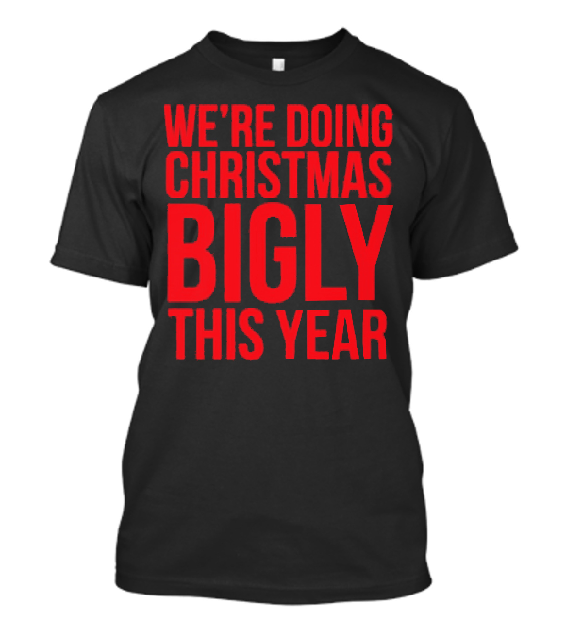 WE'RE DOING CHRISTMAS BIGLY THIS YEAR T-Shirt