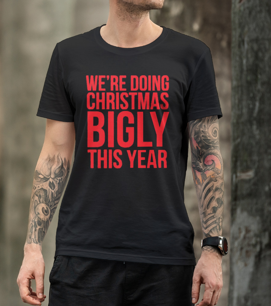 WE'RE DOING CHRISTMAS BIGLY THIS YEAR T-Shirt