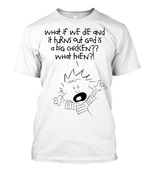 What If We Die And It Turns Out God Is A Big Chicken What Then T-Shirt