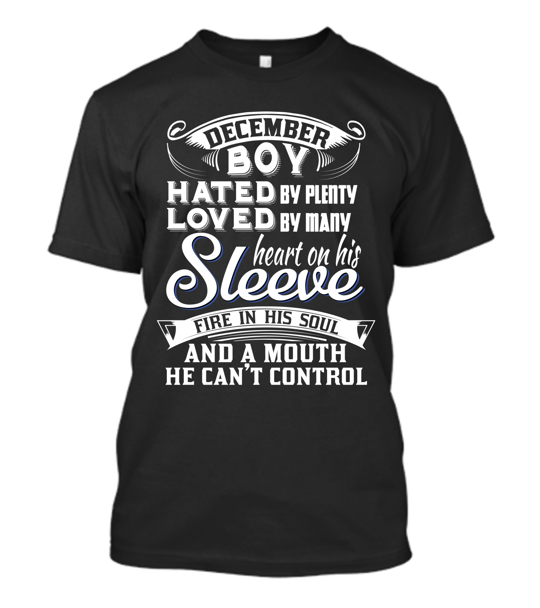 December Boy Hated By Plenty Loved By Many Heart On His Sleeve Fire In His Soul And A Mouth He Can’t Control T-Shirt