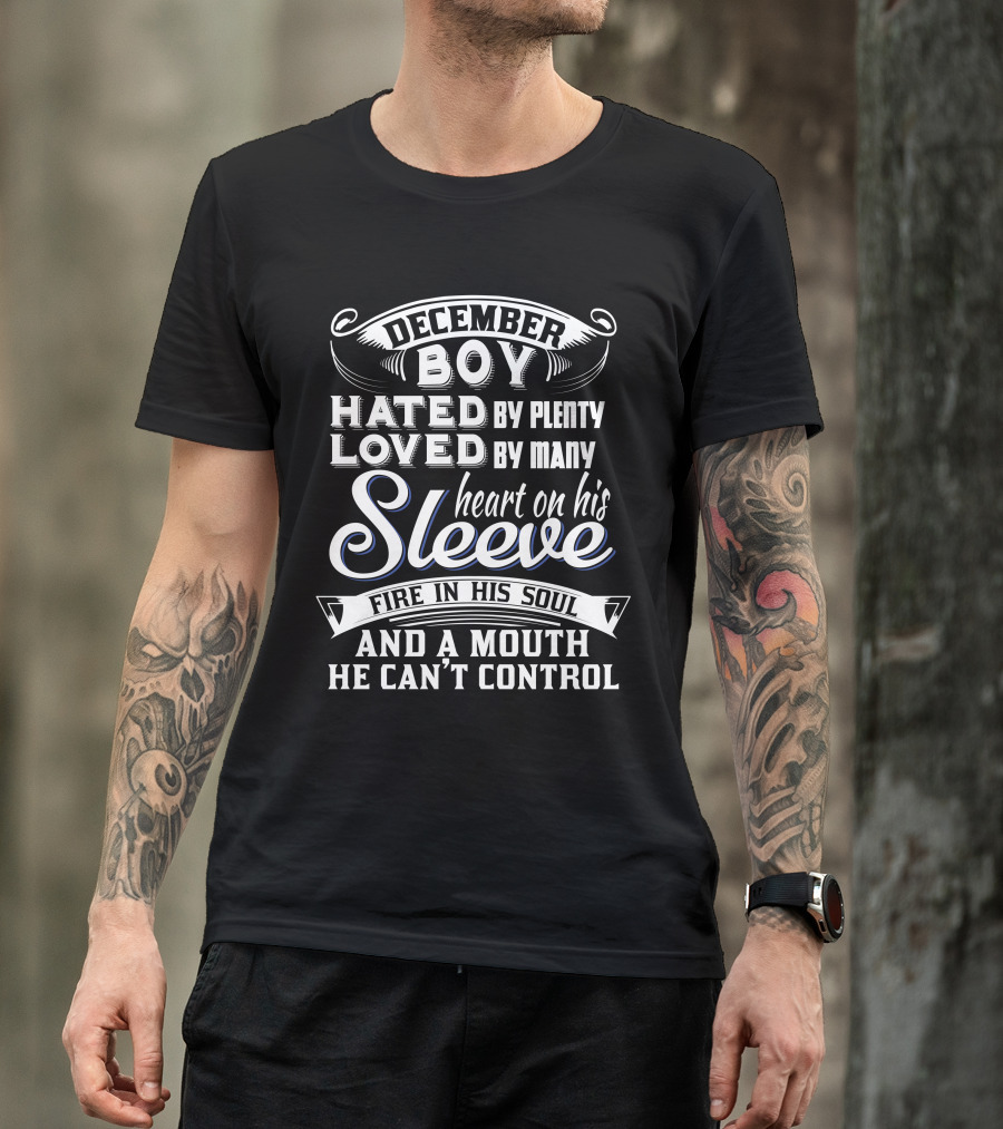 December Boy Hated By Plenty Loved By Many Heart On His Sleeve Fire In His Soul And A Mouth He Can’t Control T-Shirt