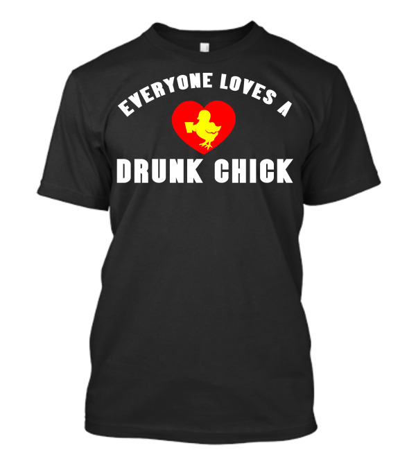 Everyone Loves A Drunk Chick Heart And Yellow Bird T-Shirt