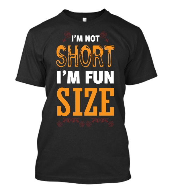 I'm Not Short I'm Fun Size T-Shirt