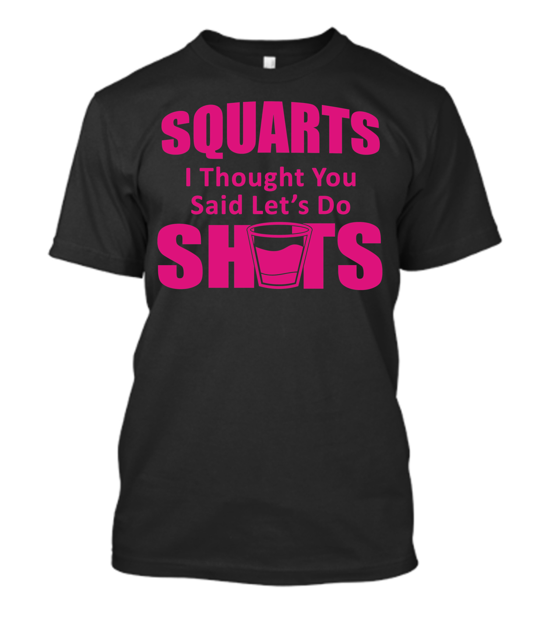 Squats I Thought You Said Let's Do Shots Glass T-Shirt