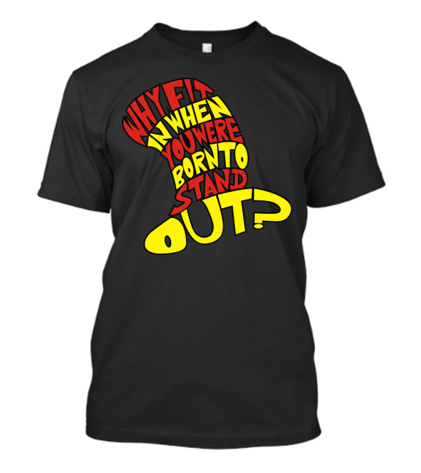 Why Fit In When You Were Born To Stand Out T-Shirt